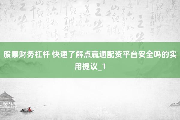 股票财务杠杆 快速了解点赢通配资平台安全吗的实用提议_1